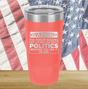 Warning The Person Holding This Cup Will Talk About Politics Tumbler - Stainless Steel - 1381 -