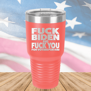 Fuck Biden and Fuck You for Voting for Him Tumbler - Stainless Steel - 2691 -