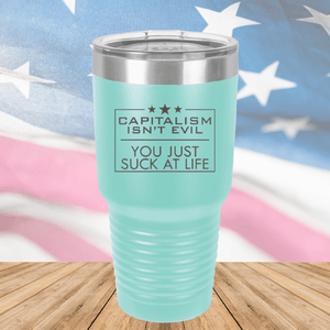 Capitalism Ain't Evil You Just Suck at Life Tumbler - Stainless Steel - 2696 -