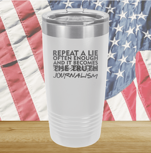 Repeat a Lie Often Enough and it Becomes Journalism Tumbler - Stainless Steel - 2734 -