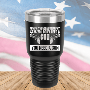 When the Government Says You Don't Need a Gun You Need a Gun 2 Tumbler - Stainless Steel - 2741 -