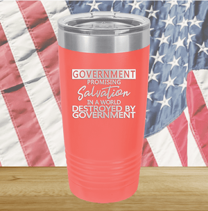 Government Promising Salvation in a World Destroyed by Government Tumbler - Stainless Steel - 2747 -