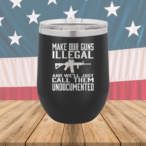 Make Our Guns Illegal Call Them Undocumented Tumbler - Stainless Steel - 1263 -