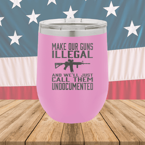 Make Our Guns Illegal Call Them Undocumented Tumbler - Stainless Steel - 1263 -