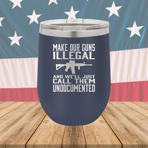 Make Our Guns Illegal Call Them Undocumented Tumbler - Stainless Steel - 1263 -