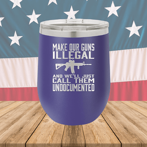 Make Our Guns Illegal Call Them Undocumented Tumbler - Stainless Steel - 1263 -