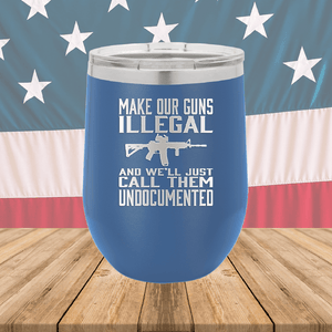 Make Our Guns Illegal Call Them Undocumented Tumbler - Stainless Steel - 1263 -