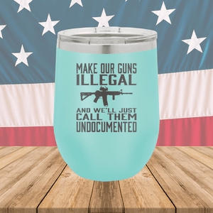 Make Our Guns Illegal Call Them Undocumented Tumbler - Stainless Steel - 1263 -