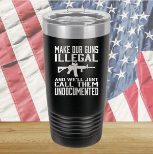 Make Our Guns Illegal Call Them Undocumented Tumbler - Stainless Steel - 1263 -