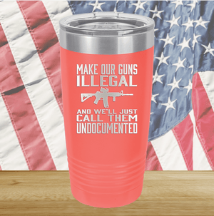 Make Our Guns Illegal Call Them Undocumented Tumbler - Stainless Steel - 1263 -