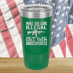 Make Our Guns Illegal Call Them Undocumented Tumbler - Stainless Steel - 1263 -