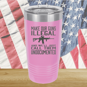 Make Our Guns Illegal Call Them Undocumented Tumbler - Stainless Steel - 1263 -