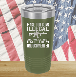 Make Our Guns Illegal Call Them Undocumented Tumbler - Stainless Steel - 1263 -