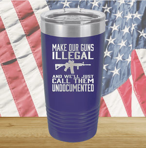 Make Our Guns Illegal Call Them Undocumented Tumbler - Stainless Steel - 1263 -