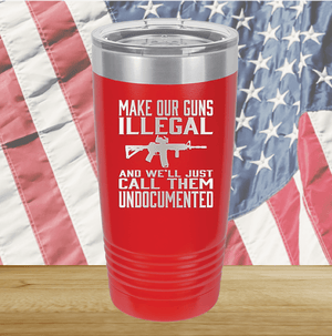 Make Our Guns Illegal Call Them Undocumented Tumbler - Stainless Steel - 1263 -