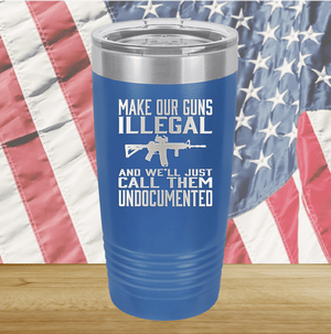 Make Our Guns Illegal Call Them Undocumented Tumbler - Stainless Steel - 1263 -