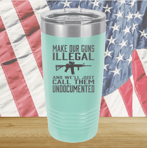 Make Our Guns Illegal Call Them Undocumented Tumbler - Stainless Steel - 1263 -