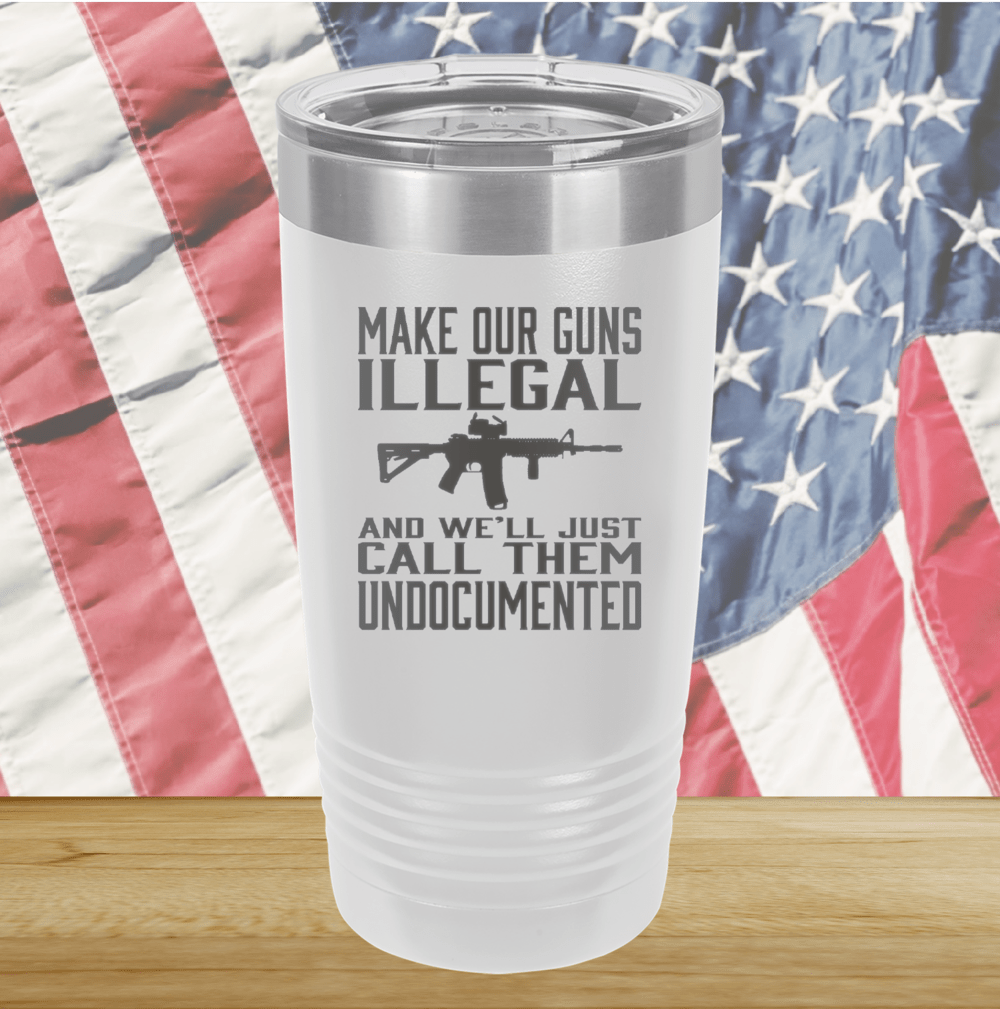 Make Our Guns Illegal Call Them Undocumented Tumbler - Stainless Steel - 1263 -