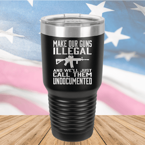 Make Our Guns Illegal Call Them Undocumented Tumbler - Stainless Steel - 1263 -