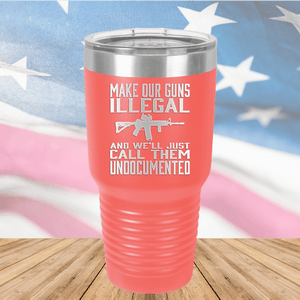 Make Our Guns Illegal Call Them Undocumented Tumbler - Stainless Steel - 1263 -