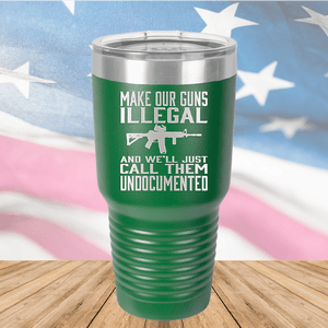 Make Our Guns Illegal Call Them Undocumented Tumbler - Stainless Steel - 1263 -