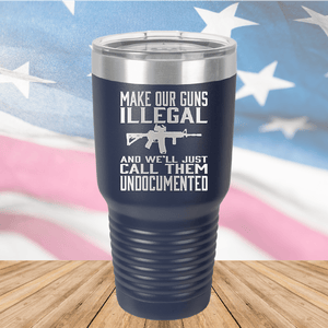 Make Our Guns Illegal Call Them Undocumented Tumbler - Stainless Steel - 1263 -