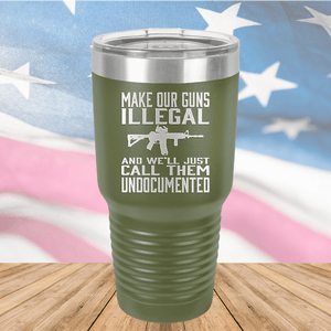 Make Our Guns Illegal Call Them Undocumented Tumbler - Stainless Steel - 1263 -