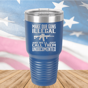 Make Our Guns Illegal Call Them Undocumented Tumbler - Stainless Steel - 1263 -