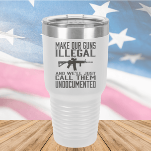 Make Our Guns Illegal Call Them Undocumented Tumbler - Stainless Steel - 1263 -