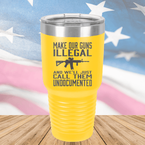 Make Our Guns Illegal Call Them Undocumented Tumbler - Stainless Steel - 1263 -