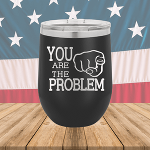 You Are the Problem Tumbler - Stainless Steel - 1279 -