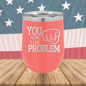 You Are the Problem Tumbler - Stainless Steel - 1279 -