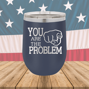 You Are the Problem Tumbler - Stainless Steel - 1279 -