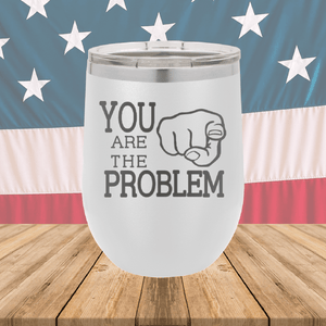 You Are the Problem Tumbler - Stainless Steel - 1279 -