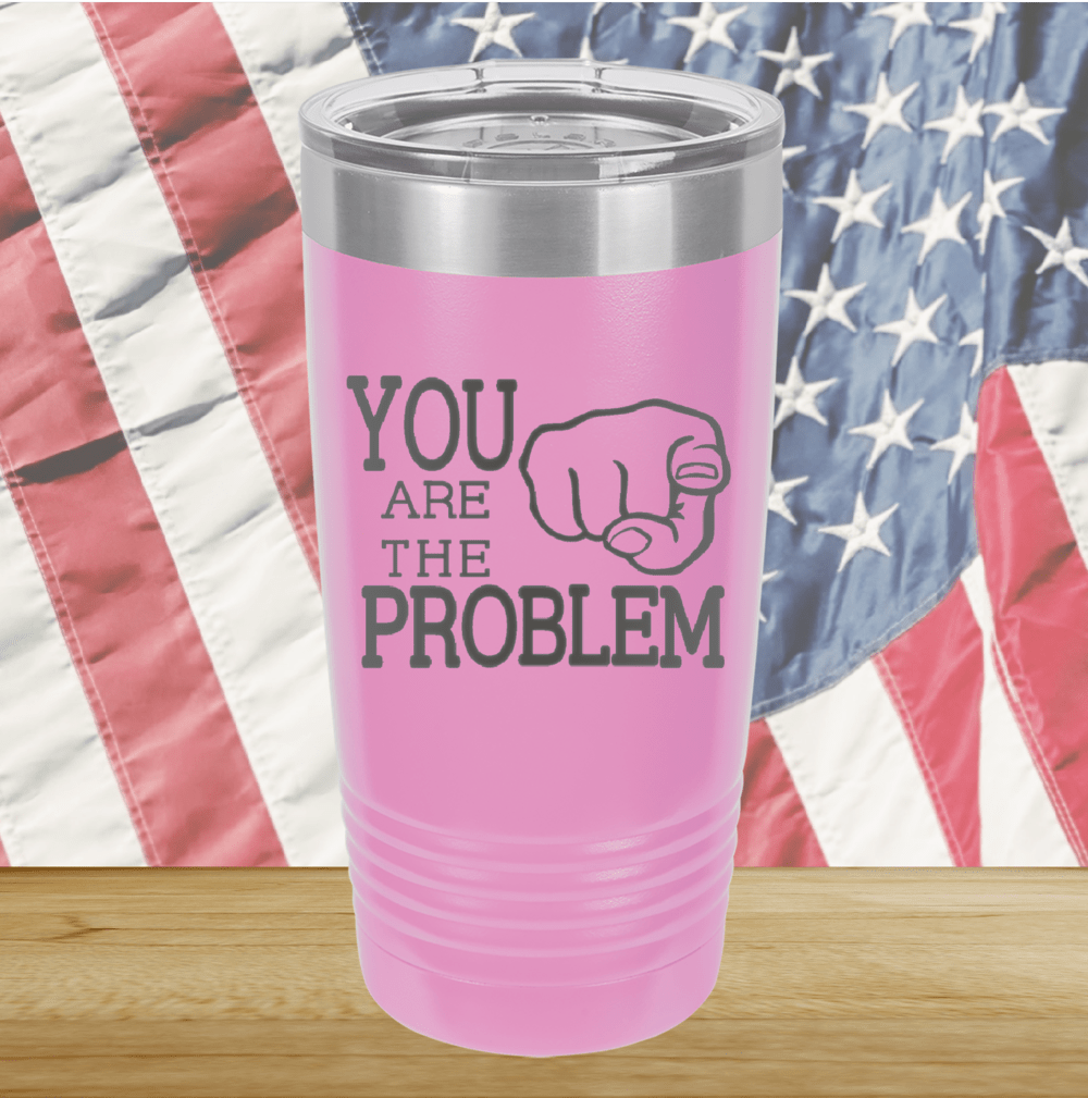 You Are the Problem Tumbler - Stainless Steel - 1279 -