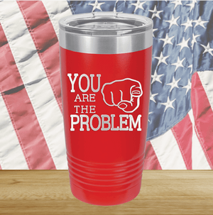 You Are the Problem Tumbler - Stainless Steel - 1279 -