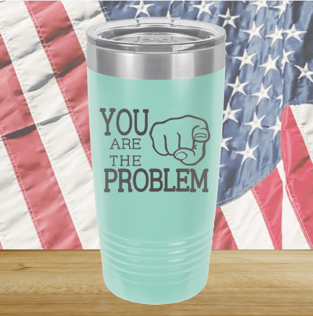 You Are the Problem Tumbler - Stainless Steel - 1279 -
