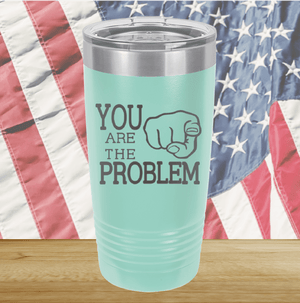 You Are the Problem Tumbler - Stainless Steel - 1279 -