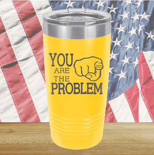 You Are the Problem Tumbler - Stainless Steel - 1279 -