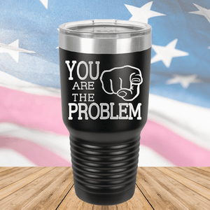 You Are the Problem Tumbler - Stainless Steel - 1279 -