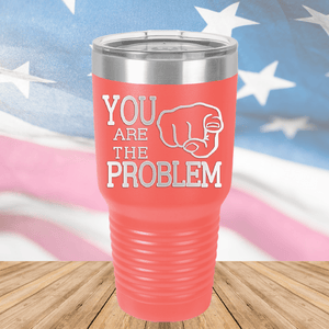 You Are the Problem Tumbler - Stainless Steel - 1279 -