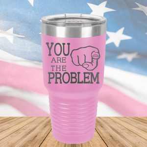 You Are the Problem Tumbler - Stainless Steel - 1279 -