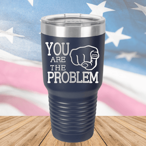 You Are the Problem Tumbler - Stainless Steel - 1279 -