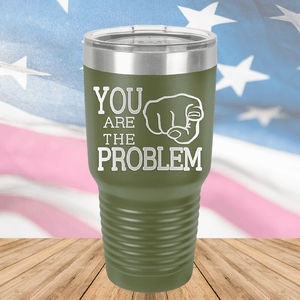 You Are the Problem Tumbler - Stainless Steel - 1279 -