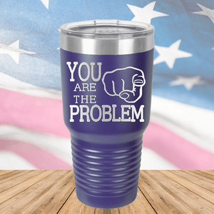 You Are the Problem Tumbler - Stainless Steel - 1279 -