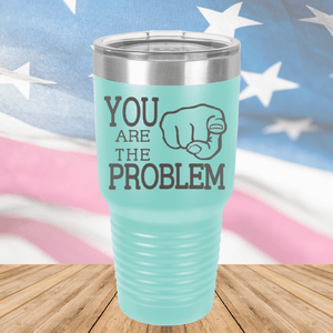 You Are the Problem Tumbler - Stainless Steel - 1279 -