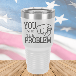 You Are the Problem Tumbler - Stainless Steel - 1279 -