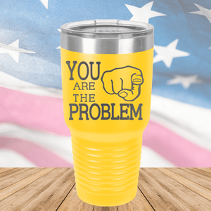 You Are the Problem Tumbler - Stainless Steel - 1279 -