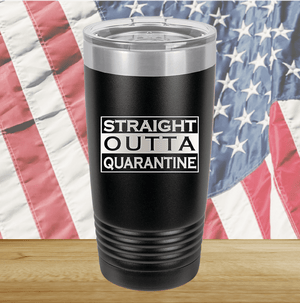 Straight Outta Quarantine Tumbler - Stainless Steel - 1289 -