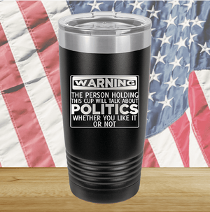 Warning The Person Holding This Cup Will Talk About Politics Tumbler - Stainless Steel - 1381 -